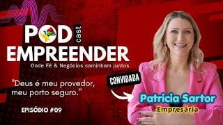 Pod Empreender #09 com Patricia Sartor | Deus é meu provedor, meu porto seguro