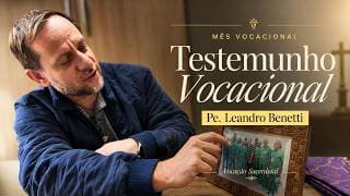 Mês Vocacional | Testemunho do Pe. Leandro Benetti — Vocação Sacerdotal